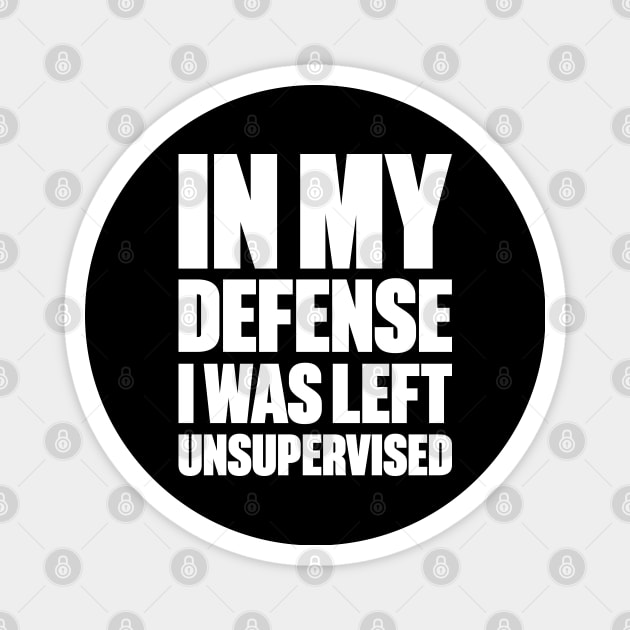 In My Defense I Was Left Unsupervised Funny (White) Magnet by DLEVO